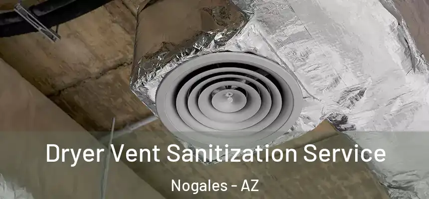 Dryer Vent Sanitization Service Nogales - AZ