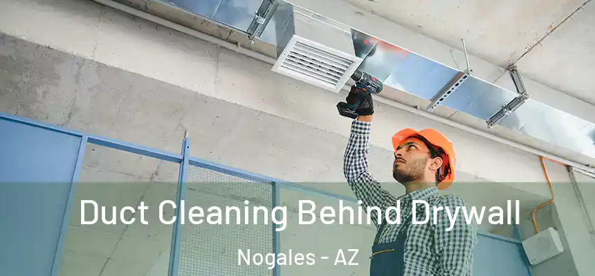 Duct Cleaning Behind Drywall Nogales - AZ
