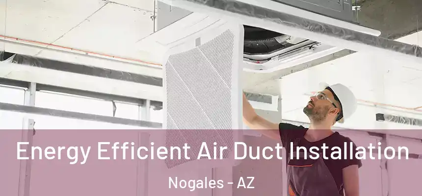 Energy Efficient Air Duct Installation Nogales - AZ