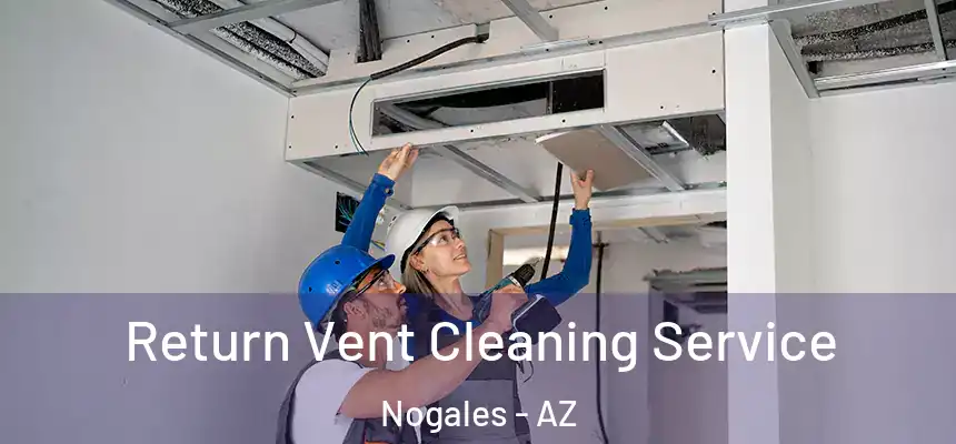 Return Vent Cleaning Service Nogales - AZ