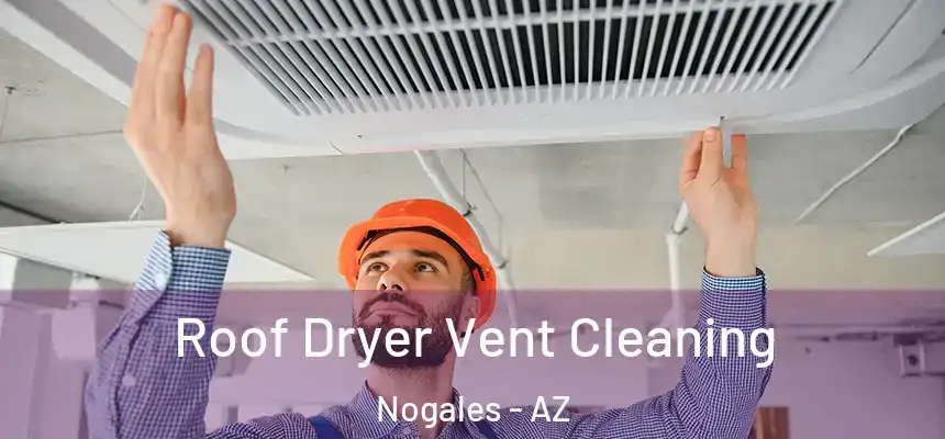Roof Dryer Vent Cleaning Nogales - AZ